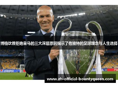 博格坎普拒绝皇马的三大深层原因揭示了他独特的足球理念与人生选择