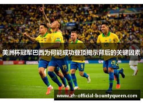 美洲杯冠军巴西为何能成功登顶揭示背后的关键因素 美洲杯冠军巴西为何能成功登顶揭示背后的关键因素
