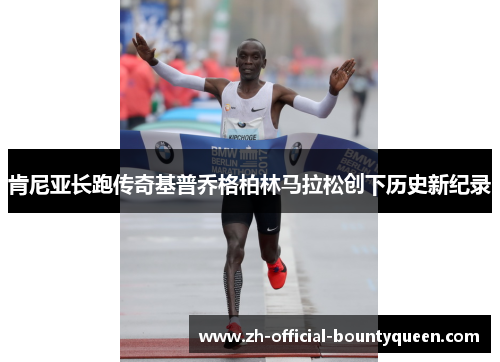 肯尼亚长跑传奇基普乔格柏林马拉松创下历史新纪录