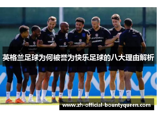 英格兰足球为何被誉为快乐足球的八大理由解析 英格兰足球为何被誉为快乐足球的八大理由解析