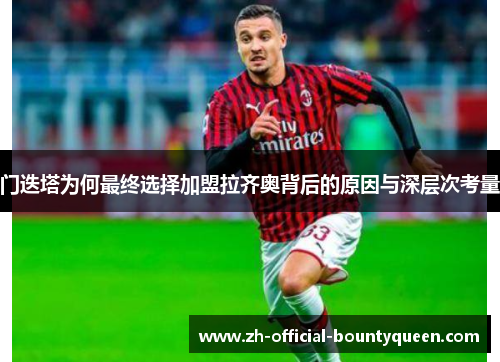 门迭塔为何最终选择加盟拉齐奥背后的原因与深层次考量