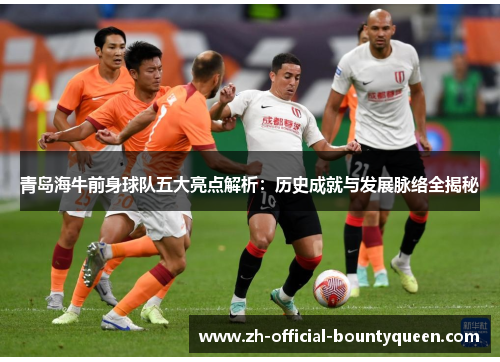 青岛海牛前身球队五大亮点解析：历史成就与发展脉络全揭秘