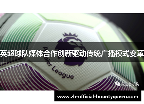 英超球队媒体合作创新驱动传统广播模式变革 英超球队媒体合作创新驱动传统广播模式变革