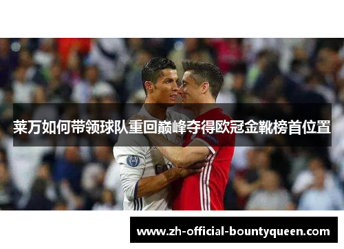 莱万如何带领球队重回巅峰夺得欧冠金靴榜首位置