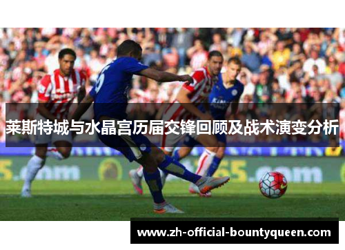 莱斯特城与水晶宫历届交锋回顾及战术演变分析