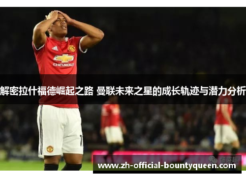 解密拉什福德崛起之路 曼联未来之星的成长轨迹与潜力分析