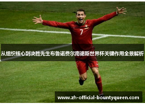 从组织核心到决胜先生布鲁诺费尔南德斯世界杯关键作用全景解析 从组织核心到决胜先生布鲁诺费尔南德斯世界杯关键作用全景解析