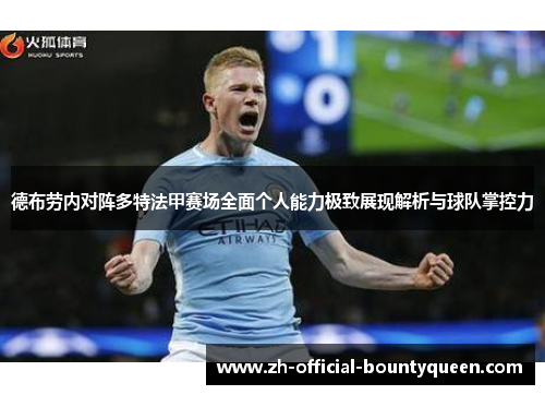 德布劳内对阵多特法甲赛场全面个人能力极致展现解析与球队掌控力 德布劳内对阵多特法甲赛场全面个人能力极致展现解析与球队掌控力