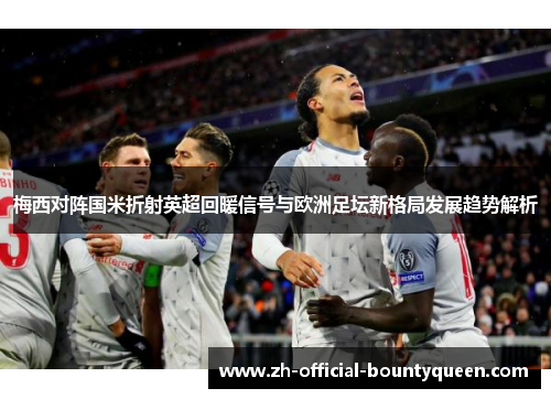 梅西对阵国米折射英超回暖信号与欧洲足坛新格局发展趋势解析 梅西对阵国米折射英超回暖信号与欧洲足坛新格局发展趋势解析