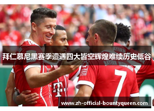 拜仁慕尼黑赛季遭遇四大皆空辉煌难续历史低谷 拜仁慕尼黑赛季遭遇四大皆空辉煌难续历史低谷