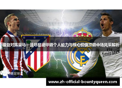福登对阵皇马一战尽显德甲级个人能力与核心价值顶级中场风采解析
