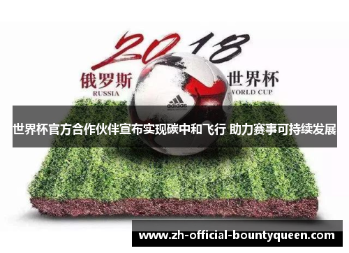 世界杯官方合作伙伴宣布实现碳中和飞行 助力赛事可持续发展