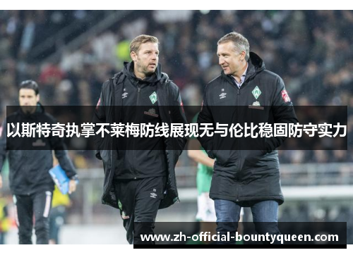 以斯特奇执掌不莱梅防线展现无与伦比稳固防守实力