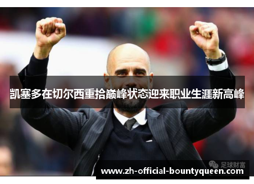 凯塞多在切尔西重拾巅峰状态迎来职业生涯新高峰 凯塞多在切尔西重拾巅峰状态迎来职业生涯新高峰