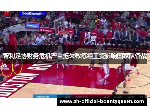 智利足协财务危机严重拖欠教练组工资影响国家队备战 智利足协财务危机严重拖欠教练组工资影响国家队备战