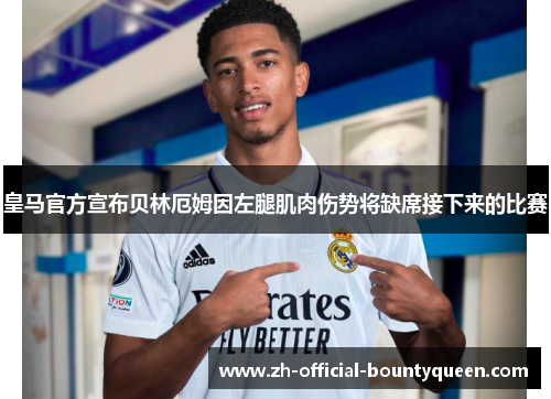 皇马官方宣布贝林厄姆因左腿肌肉伤势将缺席接下来的比赛 皇马官方宣布贝林厄姆因左腿肌肉伤势将缺席接下来的比赛