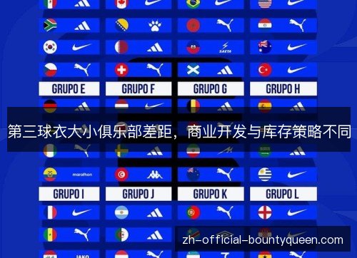第三球衣大小俱乐部差距,商业开发与库存策略不同 第三球衣大小俱乐部差距,商业开发与库存策略不同
